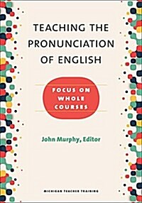 Teaching the Pronunciation of English: Focus on Whole Courses (Paperback, Michigan Teache)