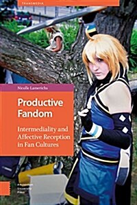 Productive Fandom: Intermediality and Affective Reception in Fan Cultures (Hardcover)