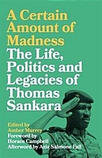 A Certain Amount of Madness : The Life, Politics and Legacies of Thomas Sankara (Paperback)