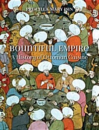 Bountiful Empire : A History of Ottoman Cuisine (Hardcover)