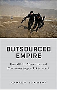 Outsourced Empire : How Militias, Mercenaries, and Contractors Support US Statecraft (Paperback)