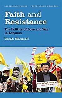 Faith and Resistance : The Politics of Love and War in Lebanon (Paperback)