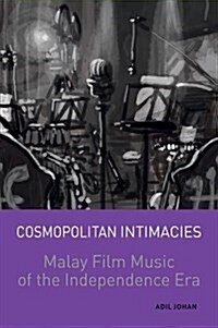Cosmopolitan Intimacies: Malay Film Music of the Independence Era (Paperback)