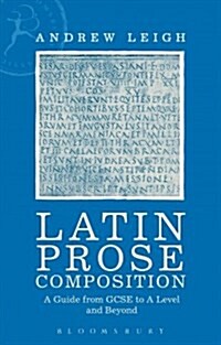 Latin Prose Composition : A Guide from GCSE to A Level and Beyond (Paperback)