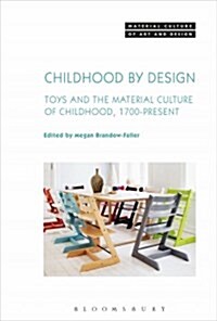 Childhood by Design : Toys and the Material Culture of Childhood, 1700-Present (Hardcover)