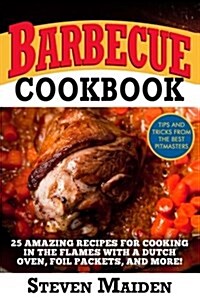 Barbecue Cookbook: 25 Amazing Recipes for Cooking in the Flames with a Dutch Oven, Foil Packets, and More!(bbq, Barbecue, Smoking Meat, G (Paperback)