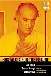 Nostalgia for the Future: Luigi Nonos Selected Writings and Interviews Volume 21 (Paperback)