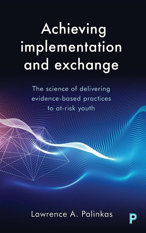 Achieving Implementation and Exchange : The Science of Delivering Evidence-Based Practices to At-Risk Youth (Hardcover)