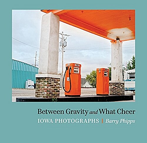 Between Gravity and What Cheer: Iowa Photographs (Paperback)