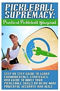 Pickleball Supremacy: Practical Pickleball Blueprint. Step by Step Guide to Lear (Paperback)