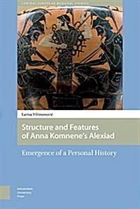 Structure and Features of Anna Komnenes Alexiad: Emergence of a Personal History (Hardcover)