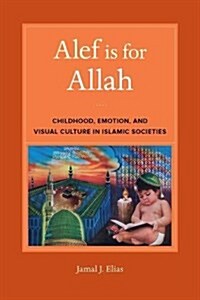 ALEF Is for Allah: Childhood, Emotion, and Visual Culture in Islamic Societies (Paperback)
