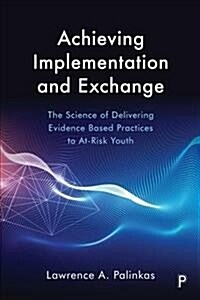Achieving implementation and exchange : The science of delivering evidence-based practices to at-risk youth (Paperback)