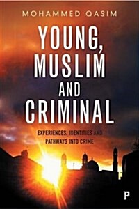 Young, Muslim and Criminal : Experiences, Identities and Pathways into Crime (Hardcover)