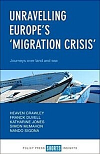 Unravelling Europes Migration Crisis : Journeys Over Land and Sea (Paperback)