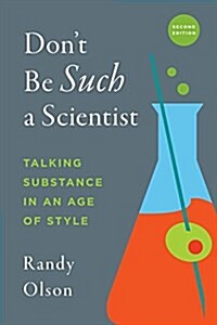 Dont Be Such a Scientist, Second Edition: Talking Substance in an Age of Style (Paperback, 2, Second Edition)