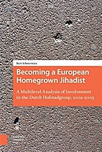 Becoming a European Homegrown Jihadist: A Multilevel Analysis of Involvement in the Dutch Hofstadgroup, 2002-2005 (Paperback)