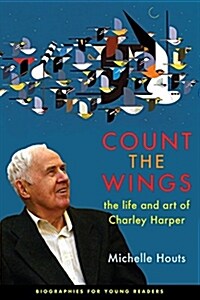 Count the Wings: The Life and Art of Charley Harper (Hardcover)