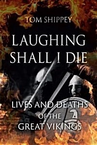 Laughing Shall I Die : Lives and Deaths of the Great Vikings (Hardcover)