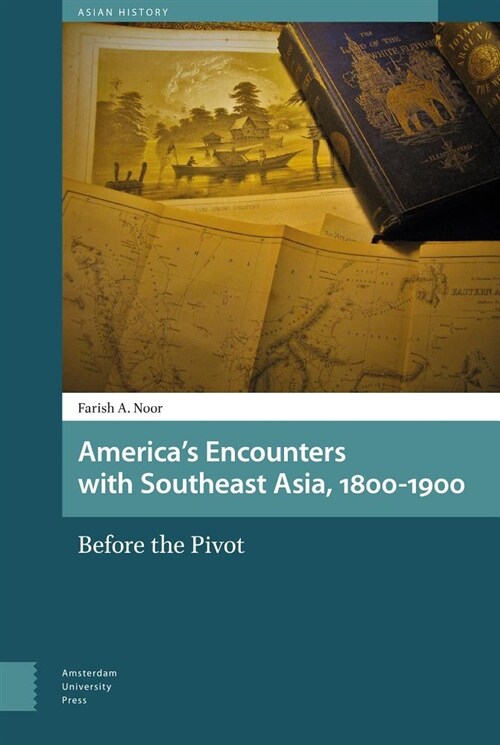 Americas Encounters with Southeast Asia, 1800-1900: Before the Pivot (Hardcover)