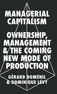 Managerial capitalism : ownership, management, and the coming new mode of production