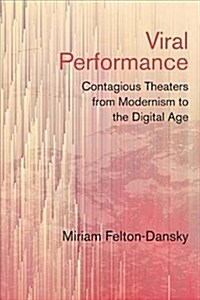 Viral Performance: Contagious Theaters from Modernism to the Digital Age (Paperback)