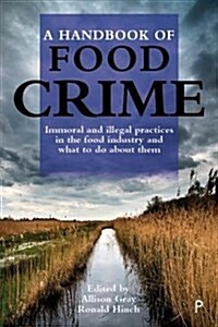 A handbook of food crime : Immoral and illegal practices in the food industry and what to do about them (Hardcover)