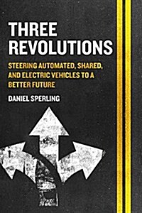 Three Revolutions: Steering Automated, Shared, and Electric Vehicles to a Better Future (Paperback)