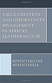 Value Creation and Opportunity Management in Africas Leather Sector (Hardcover)