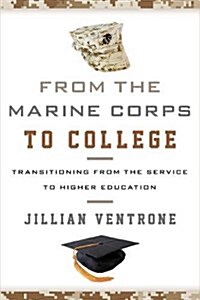 From the Marine Corps to College: Transitioning from the Service to Higher Education (Paperback)
