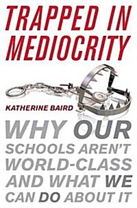 Trapped in Mediocrity: Why Our Schools Arent World-Class and What We Can Do about It (Paperback)