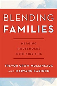 Blending Families: Merging Households with Kids 8-18 (Paperback)