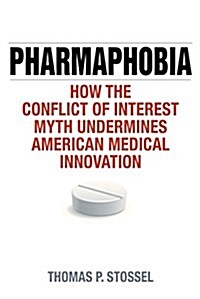 Pharmaphobia: How the Conflict of Interest Myth Undermines American Medical Innovation (Paperback)