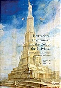 International Communism and the Cult of the Individual : Leaders, Tribunes and Martyrs under Lenin and Stalin (Paperback)