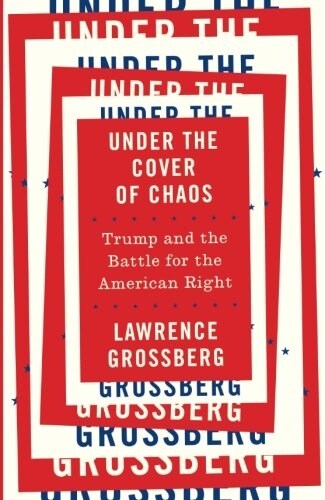 Under the Cover of Chaos : Trump and the Battle for the American Right (Paperback)