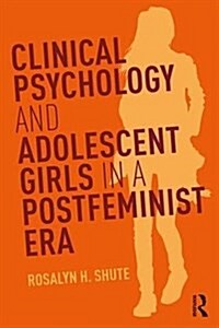 Clinical Psychology and Adolescent Girls in a Postfeminist Era (Paperback)