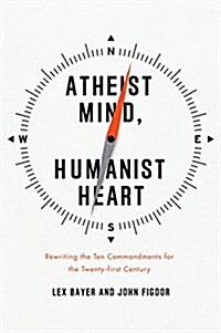 Atheist Mind, Humanist Heart: Rewriting the Ten Commandments for the Twenty-First Century (Paperback)