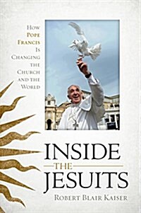 Inside the Jesuits: How Pope Francis Is Changing the Church and the World (Paperback)