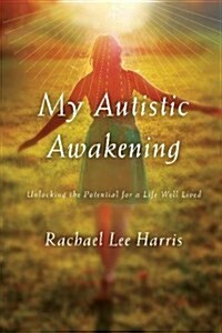 My Autistic Awakening: Unlocking the Potential for a Life Well Lived (Paperback)
