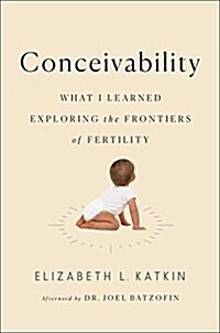 Conceivability: What I Learned Exploring the Frontiers of Fertility (Hardcover)