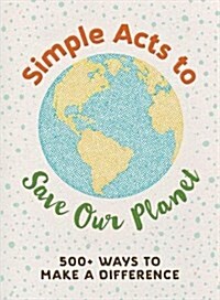 Simple Acts to Save Our Planet: 500 Ways to Make a Difference (Hardcover)