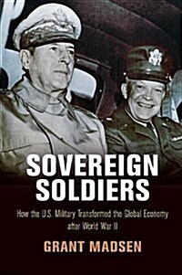 Sovereign Soldiers: How the U.S. Military Transformed the Global Economy After World War II (Hardcover)