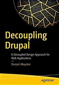 Decoupling Drupal: A Decoupled Design Approach for Web Applications (Paperback)