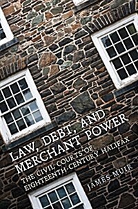 Law, Debt, and Merchant Power: The Civil Courts of Eighteenth-Century Halifax (Paperback)