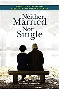 Neither Married Nor Single: When Your Partner Has Alzheimers or Other Dementia (Paperback)