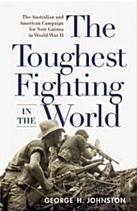 The Toughest Fighting in the World: The Australian and American Campaign for New Guinea in World War II (Paperback)