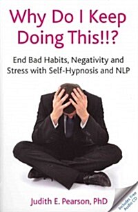 Why Do I Keep Doing This!!? : End Bad Habits, Negativity and Stress with Self-Hypnosis and NLP (Multiple-component retail product)