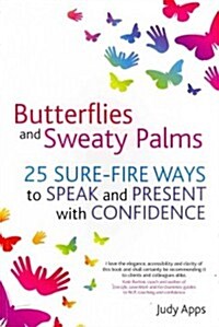 Butterflies and Sweaty Palms : 25 Sure-fire Ways to Speak and Present with Confidence (Paperback)
