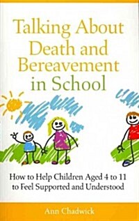 Talking About Death and Bereavement in School : How to Help Children Aged 4 to 11 to Feel Supported and Understood (Paperback)