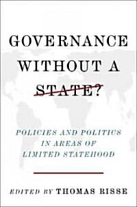 Governance Without a State?: Policies and Politics in Areas of Limited Statehood (Hardcover)